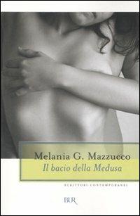 Il bacio della Medusa - Melania G. Mazzucco - Libro Rizzoli 2008, BUR Scrittori contemporanei | Libraccio.it