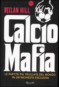 Calcio mafia - Declan Hill - Libro Rizzoli 2008, 24/7 | Libraccio.it