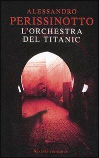 L'orchestra del Titanic - Alessandro Perissinotto - Libro Rizzoli 2008 | Libraccio.it