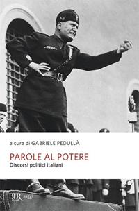 Parole al potere. Discorsi politici italiani  - Libro Rizzoli 2011, BUR Scrittori contemporanei | Libraccio.it
