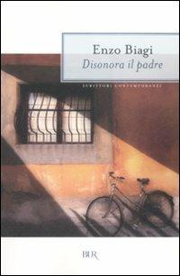Disonora il padre - Enzo Biagi - Libro Rizzoli 2008, BUR Scrittori contemporanei | Libraccio.it