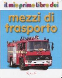 Il mio primo libro dei mezzi di trasporto. Ediz. illustrata  - Libro Rizzoli 2008, Il mio primo libro dei | Libraccio.it