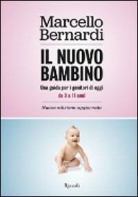 Il nuovo bambino. Una guida per i genitori di oggi. Da 0 a 11 anni - Marcello Bernardi - Libro Rizzoli 2003 | Libraccio.it