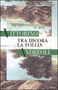 Tra un'ora la follia - Vittorino Andreoli - Libro Rizzoli 2008, BUR Narrativa | Libraccio.it