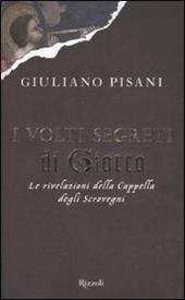 I volti segreti di Giotto. Le rivelazioni della Cappella degli Scrovegni. Ediz. illustrata