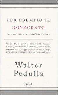 Per esempio il Novecento. Dal futurismo ai giorni nostri - Walter Pedullà - Libro Rizzoli 2008, Rizzoli best | Libraccio.it