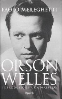Orson Welles. Introduzione a un maestro. Ediz. illustrata - Paolo Mereghetti - Libro Rizzoli 2008, I libri illustrati | Libraccio.it