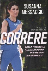 Correre. Dalla poltrona alla maratona in 9 mesi di allenamento - Susanna Messaggio - Libro Rizzoli 2008 | Libraccio.it