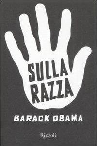Sulla razza. Testo inglese a fronte - Barack Obama - Libro Rizzoli 2008, Piccoli saggi | Libraccio.it