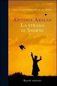 La strada di Smirne - Antonia Arslan - Libro Rizzoli 2009, Scala italiani | Libraccio.it