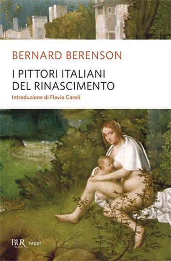 I pittori italiani del Rinascimento - Bernard Berenson - Libro Rizzoli 2009, BUR Saggi | Libraccio.it