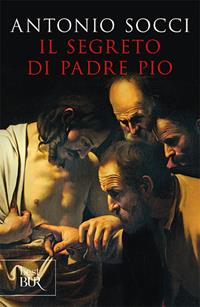 Il segreto di padre Pio - Antonio Socci - Libro Rizzoli 2009, BUR Saggi | Libraccio.it