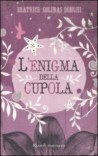 L'enigma della cupola - Beatrice Solinas Donghi - Libro Rizzoli 2009, Narrativa Ragazzi | Libraccio.it