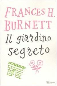 Il giardino segreto. Ediz. integrale - Frances Hodgson Burnett - Libro Rizzoli 2009, Bur ragazzi | Libraccio.it