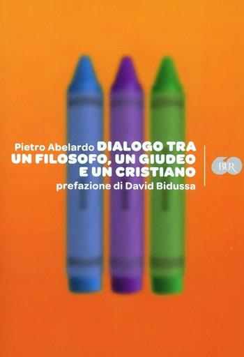Dialogo tra un filosofo, un giudeo e un cristiano - Pietro Abelardo - Libro Rizzoli 2009, BUR Bur 60 | Libraccio.it