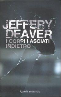 I corpi lasciati indietro - Jeffery Deaver - Libro Rizzoli 2009, Rizzoli best | Libraccio.it