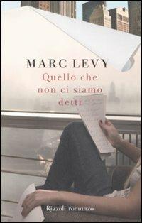 Quello che non ci siamo detti - Marc Levy - Libro Rizzoli 2009, Rizzoli best | Libraccio.it