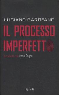 Il processo imperfetto. La verità sul caso Cogne - Luciano Garofano - Libro Rizzoli 2009, Saggi italiani | Libraccio.it