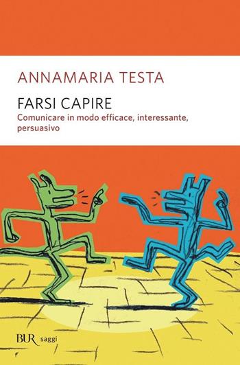Farsi capire. Comunicare in modo efficace, interessante, persuasivo - Annamaria Testa - Libro Rizzoli 2009, BUR Saggi | Libraccio.it