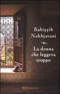 La donna che leggeva troppo - Bahiyyih Nakhjavani - Libro Rizzoli 2009, BUR Narrativa | Libraccio.it