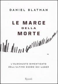 Le marce della morte. L'olocausto dimenticato dell'ultimo esodo dai lager - Daniel Blatman - Libro Rizzoli 2009, Storica | Libraccio.it