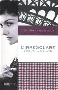 L'irregolare. Coco prima di Chanel - Edmonde Charles-Roux - Libro Rizzoli 2009, BUR Burextra | Libraccio.it