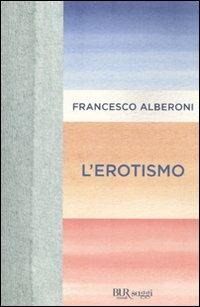 L'erotismo - Francesco Alberoni - Libro Rizzoli 2009, BUR Saggi | Libraccio.it