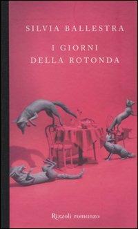 I giorni della rotonda - Silvia Ballestra - Libro Rizzoli 2009, Scala italiani | Libraccio.it