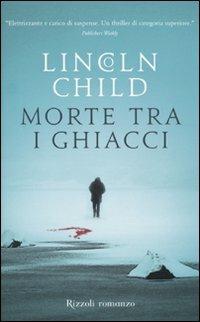 Morte tra i ghiacci - Lincoln Child - Libro Rizzoli 2010, Rizzoli best | Libraccio.it