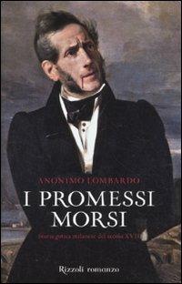 I promessi morsi. Storia gotica milanese del secolo XVII - Anonimo lombardo - Libro Rizzoli 2011 | Libraccio.it