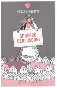 Sposerò Berlusconi - Nicola Cinquetti - Libro Rizzoli 2010, 24/7 | Libraccio.it