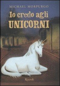Io credo agli unicorni - Michael Morpurgo - Libro Rizzoli 2010 | Libraccio.it