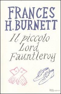 Il piccolo lord Fauntleroy - Frances H. Burnett - Libro Rizzoli 2010, BUR Classici | Libraccio.it