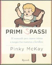 Primi spassi. Il manuale per creare intesa e magia tra mamma e bambinio - Pinky McKay - Libro Rizzoli 2010 | Libraccio.it