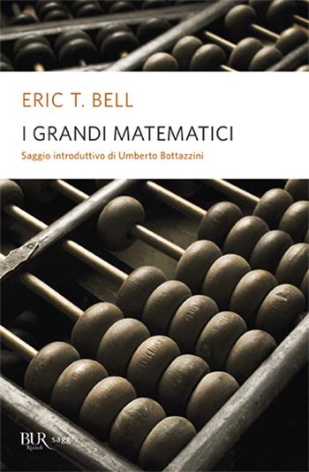 I grandi matematici - Eric T. Bell - Libro Rizzoli 2010, BUR Alta fedeltà | Libraccio.it