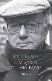 In viaggio con mio padre - Bice Biagi - Libro Rizzoli 2010, BUR Saggi | Libraccio.it