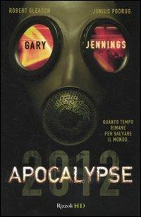Apocalypse 2012 - Gary Jennings, Robert Gleason, Junius Pudrug - Libro Rizzoli 2010, HD | Libraccio.it