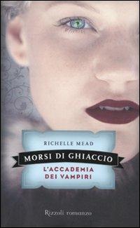 Morsi di ghiaccio. L'accademia dei vampiri. Vol. 2 - Richelle Mead - Libro Rizzoli 2010, Rizzoli narrativa | Libraccio.it
