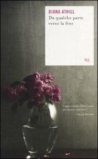 Da qualche parte verso la fine - Diana Athill - Libro Rizzoli 2010, BUR Scrittori contemporanei | Libraccio.it