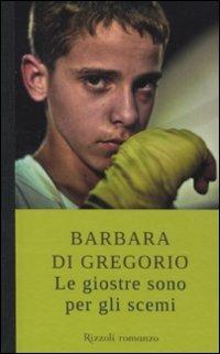 Le giostre sono per gli scemi - Barbara Di Gregorio - Libro Rizzoli 2011, Scala italiani | Libraccio.it