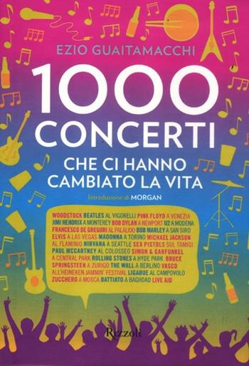 Mille concerti che ci hanno cambiato la vita - Ezio Guaitamacchi - Libro Rizzoli 2010, Varia | Libraccio.it