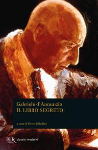 Il libro segreto - Gabriele D'Annunzio - Libro Rizzoli 2010, BUR Classici moderni | Libraccio.it