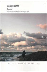 Brand. Poema drammatico in cinque atti - Henrik Ibsen - Libro Rizzoli 2010, BUR I libri dello spirito cristiano | Libraccio.it