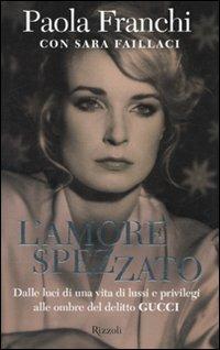 L'amore spezzato - Paola Franchi, Sara Faillaci - Libro Rizzoli 2010, Prima persona | Libraccio.it