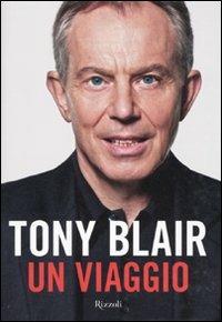 Un viaggio - Tony Blair - Libro Rizzoli 2010, Saggi stranieri | Libraccio.it
