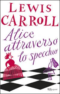 Alice attraverso lo specchio - Lewis Carroll - Libro Rizzoli 2002, Bur ragazzi | Libraccio.it