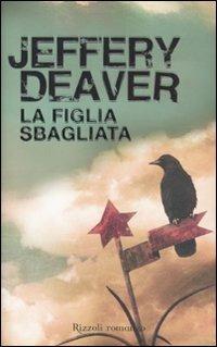 La figlia sbagliata - Jeffery Deaver - Libro Rizzoli 2010, Rizzoli best | Libraccio.it
