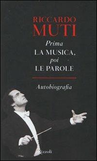 Prima la musica, poi le parole. Autobiografia - Riccardo Muti - Libro Rizzoli 2010, Varia | Libraccio.it