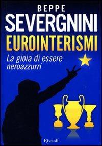 Eurointerismi. La gioia di essere neroazzurri - Beppe Severgnini - Libro Rizzoli 2010, Saggi italiani | Libraccio.it