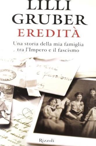 Eredità. Una storia della mia famiglia tra l'Impero e il fascismo - Lilli Gruber - Libro Rizzoli 2012 | Libraccio.it